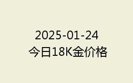 2025-01-24 今日18K金价格