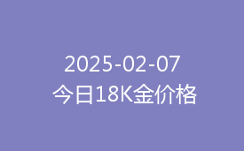 2025-02-07 今日18K金价格