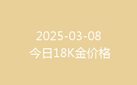 2025-03-08 今日18K金价格