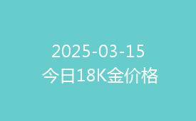 2025-03-15 今日18K金价格