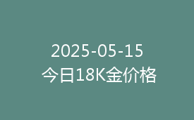 2025-05-15 今日18K金价格