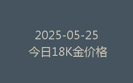 2025-05-25 今日18K金价格