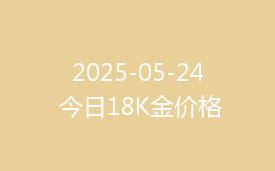 2025-05-24 今日18K金价格
