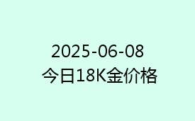 2025-06-08 今日18K金价格